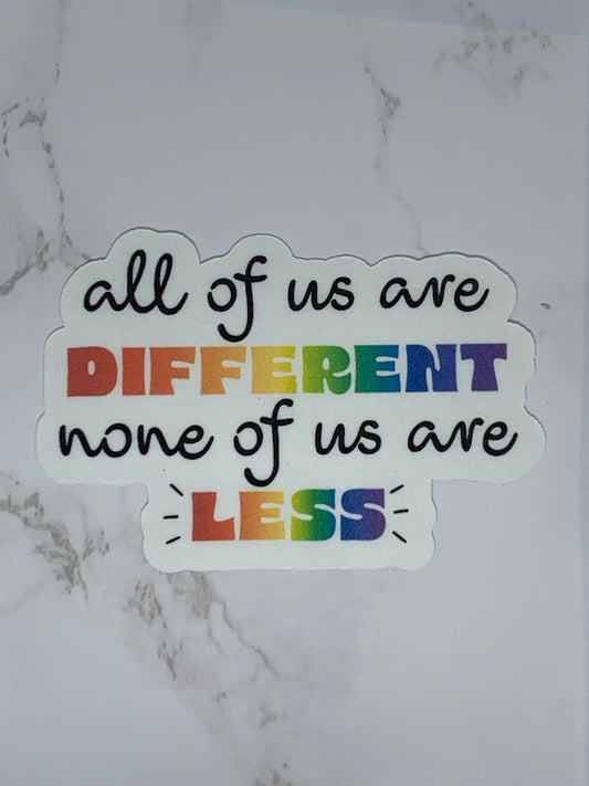 all of us are DIFFERENT none of us are LESS sticker